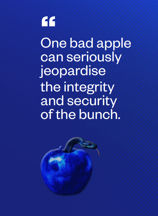 One bad apple can seriously jeopardise the integrity and security of the bunch